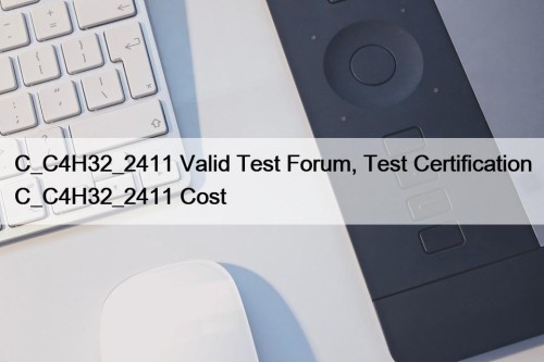 C_C4H32_2411 Valid Test Forum, Test Certification C_C4H32_2411 Cost